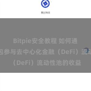 Bitpie安全教程 如何通过比特派钱包参与去中心化金融（DeFi）流动性池的收益
