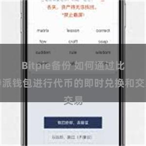 Bitpie备份 如何通过比特派钱包进行代币的即时兑换和交易