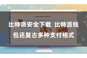 比特派安全下载  比特派钱包还复古多种支付格式