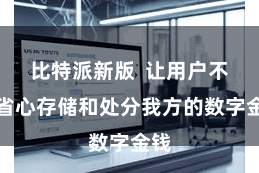 比特派新版  让用户不错省心存储和处分我方的数字金钱