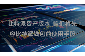 比特派资产版本 咱们将先容比特派钱包的使用手段