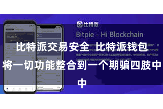 比特派交易安全  比特派钱包将一切功能整合到一个期骗四肢中