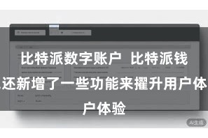 比特派数字账户  比特派钱包还新增了一些功能来擢升用户体验