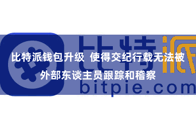 比特派钱包升级  使得交纪行载无法被外部东谈主员跟踪和稽察