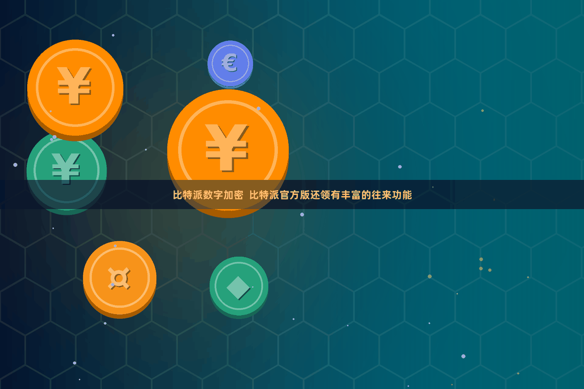 比特派数字加密 比特派官方版还领有丰富的往来功能